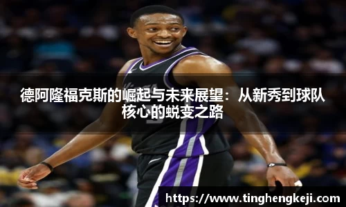 德阿隆福克斯的崛起与未来展望：从新秀到球队核心的蜕变之路