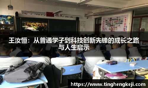 王汝恒：从普通学子到科技创新先锋的成长之路与人生启示